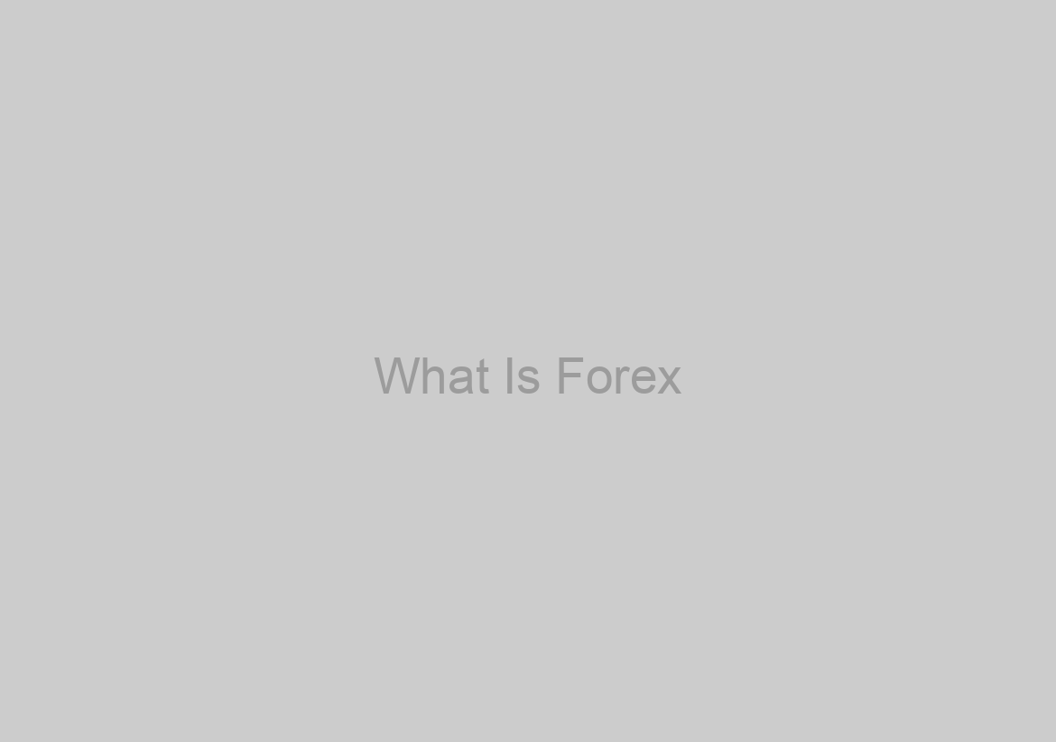 What Is Forex? And Why Does It Matter?